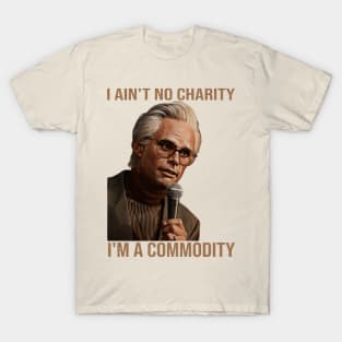 I ain't no charity, I'm a commodity. T-Shirt